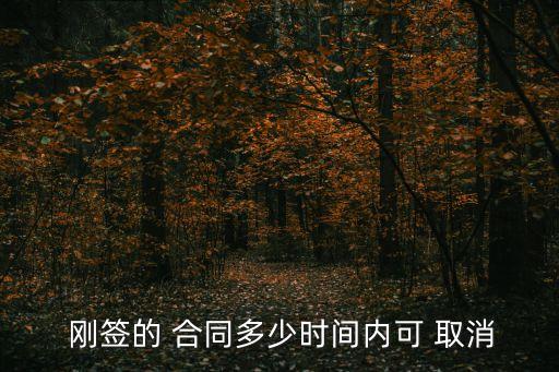  剛簽的 合同多少時(shí)間內(nèi)可 取消