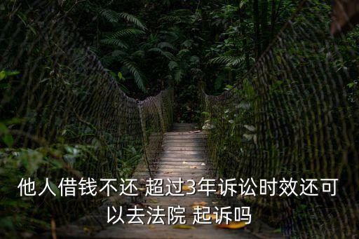 他人借錢不還 超過3年訴訟時效還可以去法院 起訴嗎
