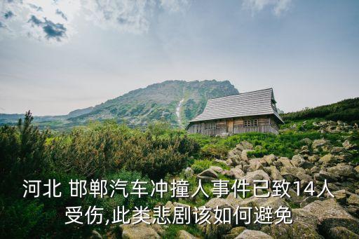 河北 邯鄲汽車沖撞人事件已致14人受傷,此類悲劇該如何避免