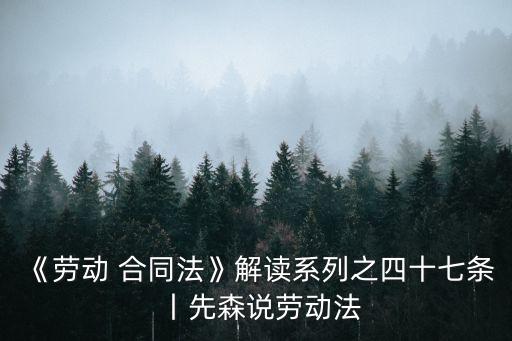 《勞動 合同法》解讀系列之四十七條丨先森說勞動法