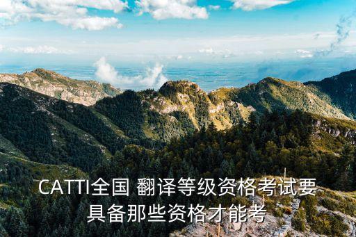 CATTI全國 翻譯等級資格考試要具備那些資格才能考