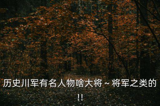 歷史川軍有名人物啥大將～將軍之類的!!
