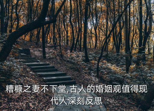 糟糠之妻不下堂,古人的婚姻觀值得現(xiàn)代人深刻反思