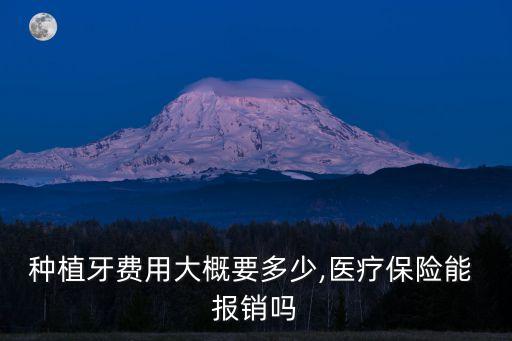 種植牙費(fèi)用大概要多少,醫(yī)療保險(xiǎn)能 報(bào)銷嗎