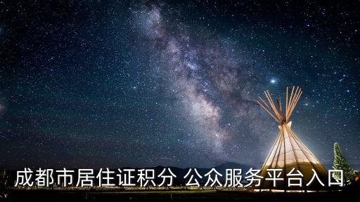 成都市居住證積分 公眾服務(wù)平臺(tái)入口