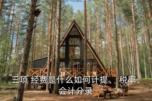 三項(xiàng) 經(jīng)費(fèi)是什么如何計(jì)提、 稅率、會(huì)計(jì)分錄