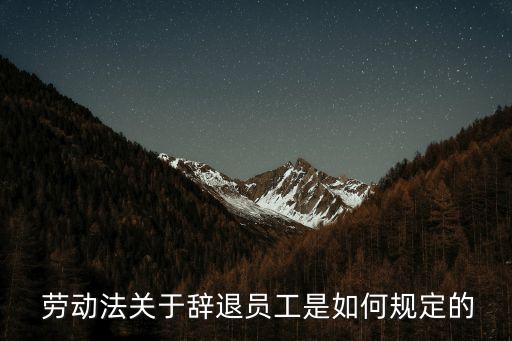  勞動(dòng)法關(guān)于辭退員工是如何規(guī)定的