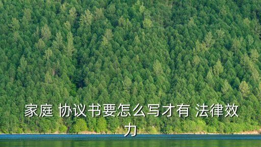  家庭 協(xié)議書要怎么寫才有 法律效力
