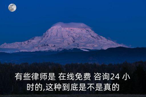 有些律師是 在線免費(fèi) 咨詢24 小時(shí)的,這種到底是不是真的