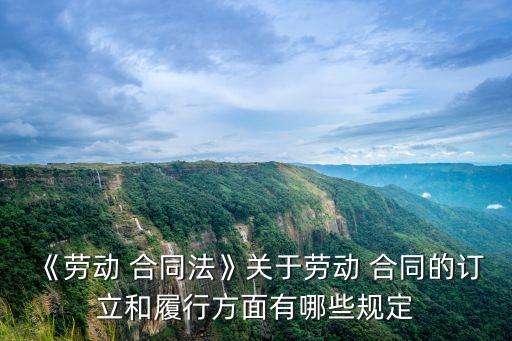 《勞動(dòng) 合同法》關(guān)于勞動(dòng) 合同的訂立和履行方面有哪些規(guī)定