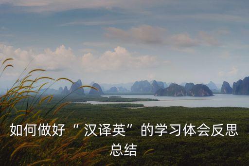 如何做好“ 漢譯英”的學(xué)習(xí)體會(huì)反思總結(jié)