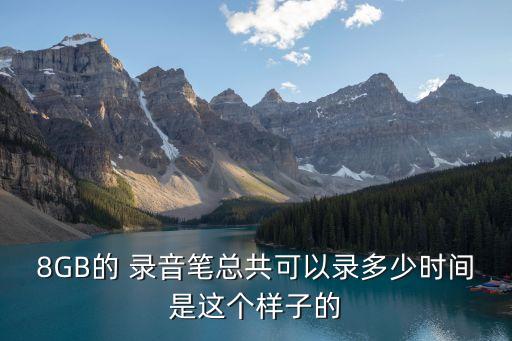8GB的 錄音筆總共可以錄多少時間是這個樣子的
