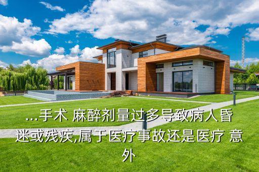 ...手術(shù) 麻醉劑量過多導(dǎo)致病人昏迷或殘疾,屬于醫(yī)療事故還是醫(yī)療 意外