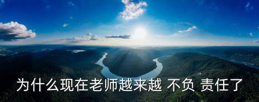 為什么現(xiàn)在老師越來越 不負(fù) 責(zé)任了