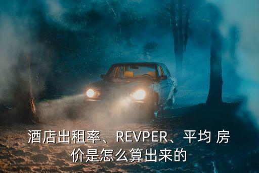 酒店出租率、REVPER、平均 房價是怎么算出來的