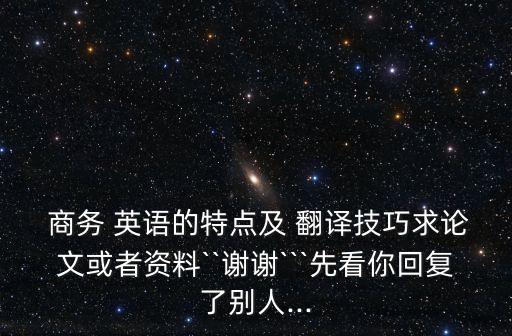 商務(wù)英語翻譯的原則和特點,簡述商務(wù)英語翻譯的原則