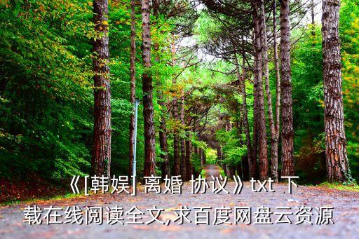 《[韓娛] 離婚 協(xié)議》txt 下載在線閱讀全文,求百度網(wǎng)盤云資源