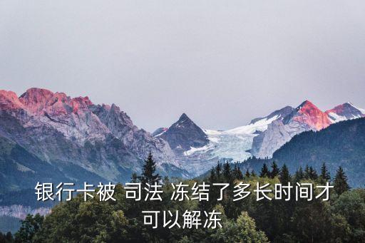  銀行卡被 司法 凍結(jié)了多長時(shí)間才可以解凍