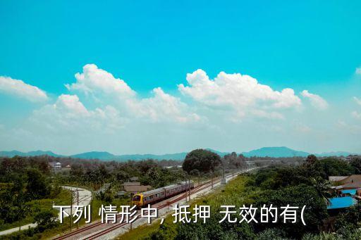 下列 情形中, 抵押 無效的有(