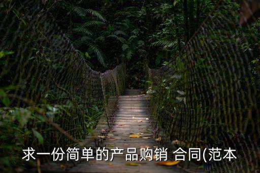 求一份簡單的產(chǎn)品購銷 合同(范本