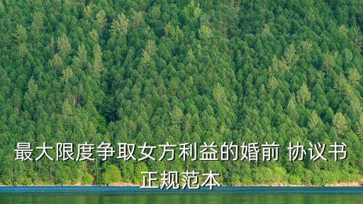 最大限度爭(zhēng)取女方利益的婚前 協(xié)議書(shū)正規(guī)范本