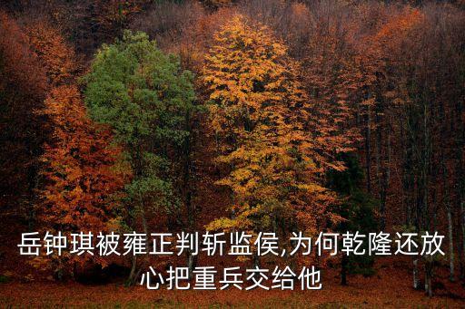 岳鐘琪被雍正判斬監(jiān)侯,為何乾隆還放心把重兵交給他