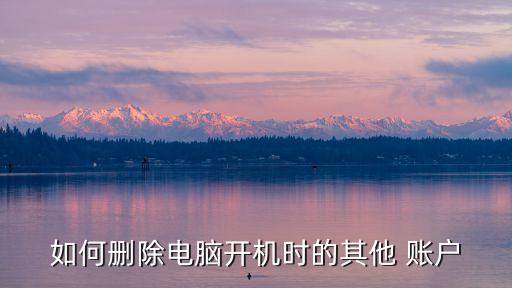 如何刪除電腦開機(jī)時(shí)的其他 賬戶