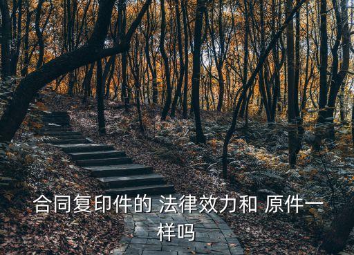  合同復印件的 法律效力和 原件一樣嗎
