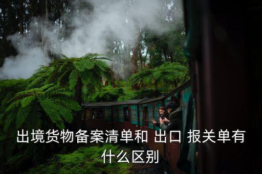 出境貨物備案清單和 出口 報關單有什么區(qū)別