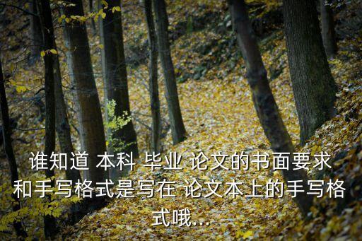 誰知道 本科 畢業(yè) 論文的書面要求和手寫格式是寫在 論文本上的手寫格式哦...