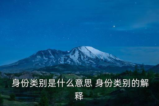  身份類別是什么意思 身份類別的解釋