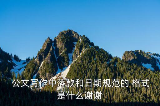  公文寫作中落款和日期規(guī)范的 格式是什么謝謝