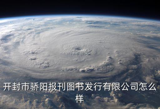 開封市驕陽報刊圖書發(fā)行有限公司怎么樣