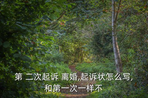 第 二次起訴 離婚,起訴狀怎么寫,和第一次一樣不