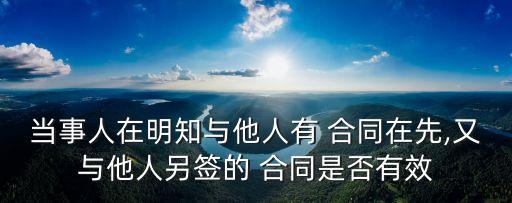當事人在明知與他人有 合同在先,又與他人另簽的 合同是否有效