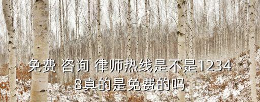 免費(fèi) 咨詢(xún) 律師熱線(xiàn)是不是12348真的是免費(fèi)的嗎