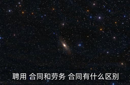  聘用 合同和勞務(wù) 合同有什么區(qū)別