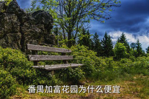 番禺加富花園為什么便宜
