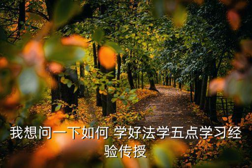 我想問一下如何 學好法學五點學習經(jīng)驗傳授