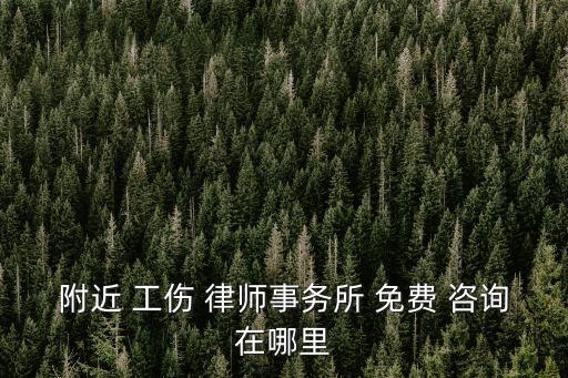 附近 工傷 律師事務(wù)所 免費(fèi) 咨詢?cè)谀睦? class=