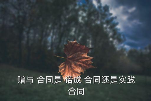 諾成合同有哪些 贈與,下列不屬于諾成合同的有哪些