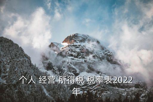 個人經(jīng)營所得稅稅率表,個體經(jīng)營所得稅稅率表最新2023