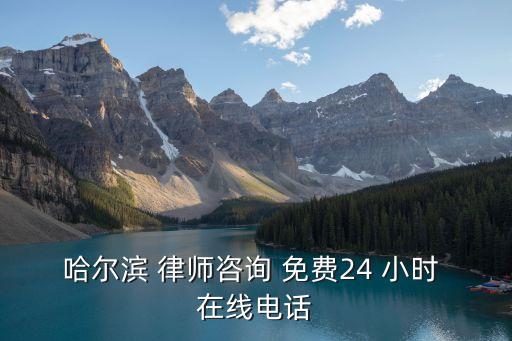 哈爾濱 律師咨詢 免費(fèi)24 小時(shí) 在線電話