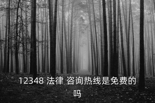 12348 法律 咨詢熱線是免費(fèi)的嗎