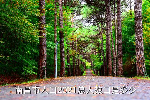  南昌市人口2021總?cè)藬?shù)口是多少
