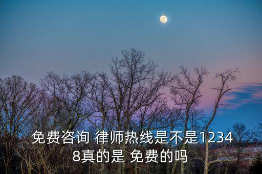  免費(fèi)咨詢 律師熱線是不是12348真的是 免費(fèi)的嗎