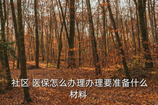  社區(qū) 醫(yī)保怎么辦理辦理要準(zhǔn)備什么材料