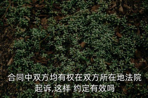  合同中雙方均有權(quán)在雙方所在地法院 起訴,這樣 約定有效嗎