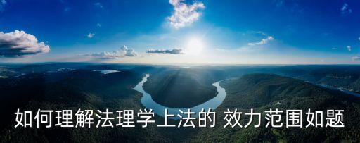 如何理解法理學(xué)上法的 效力范圍如題
