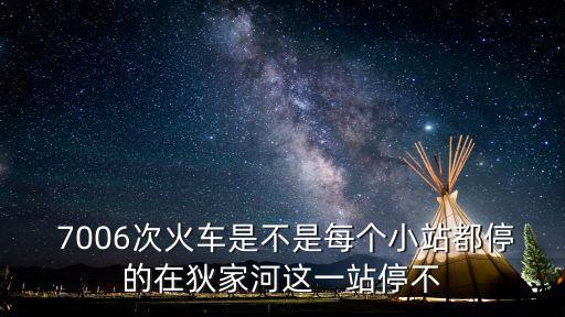  7006次火車是不是每個小站都停的在狄家河這一站停不